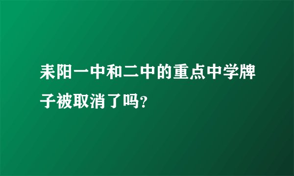 耒阳一中和二中的重点中学牌子被取消了吗？