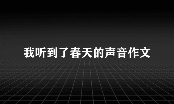 我听到了春天的声音作文