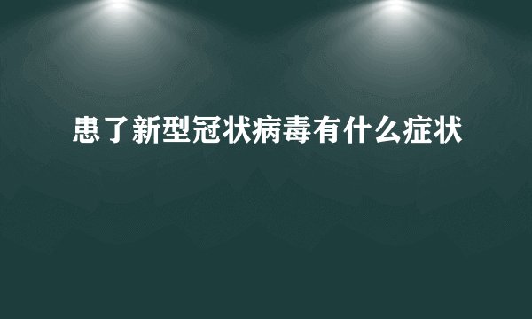 患了新型冠状病毒有什么症状