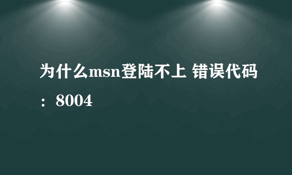 为什么msn登陆不上 错误代码：8004