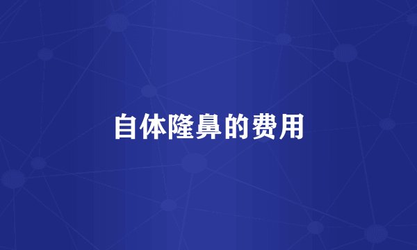 自体隆鼻的费用
