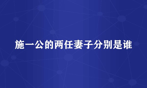 施一公的两任妻子分别是谁