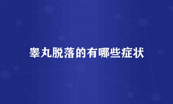 睾丸脱落的有哪些症状