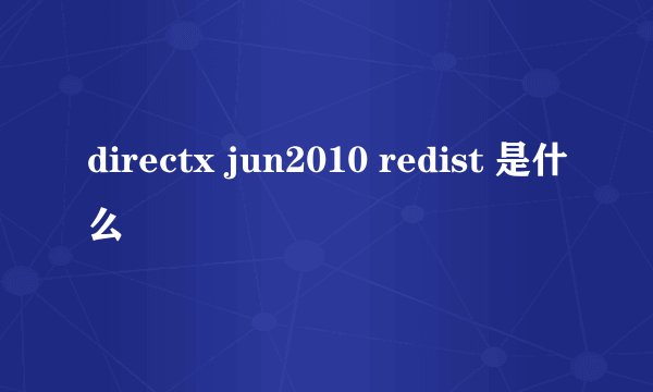 directx jun2010 redist 是什么