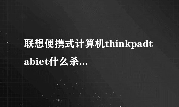 联想便携式计算机thinkpadtabiet什么杀毒软件好