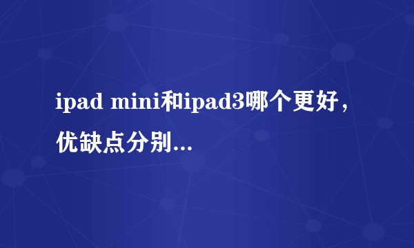 ipad mini和ipad3哪个更好，优缺点分别是什么？
