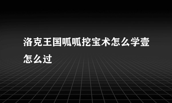 洛克王国呱呱挖宝术怎么学壹怎么过
