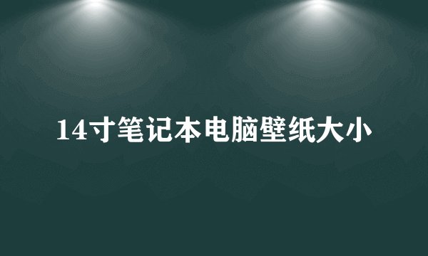 14寸笔记本电脑壁纸大小