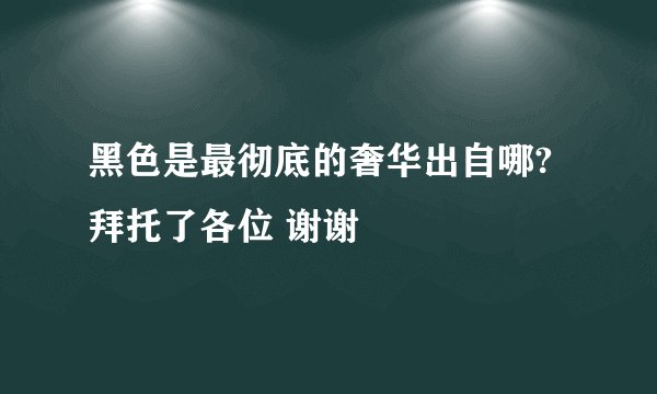 黑色是最彻底的奢华出自哪?拜托了各位 谢谢
