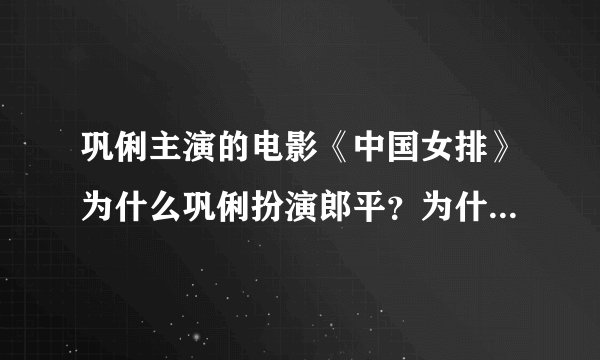 巩俐主演的电影《中国女排》为什么巩俐扮演郎平？为什么郎平本人不去呢？