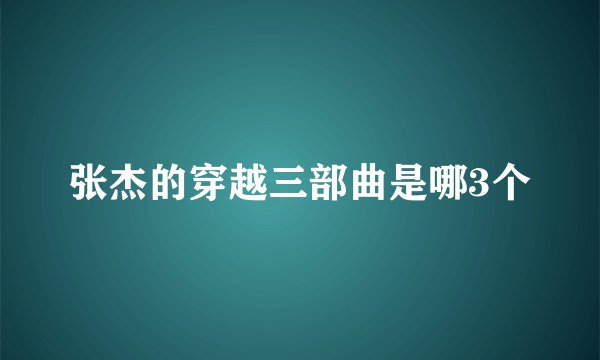 张杰的穿越三部曲是哪3个