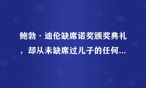 鲍勃·迪伦缺席诺奖颁奖典礼，却从未缺席过儿子的任何一场棒球比赛!