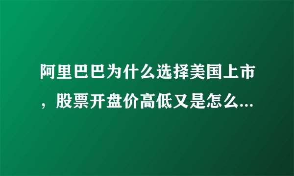 阿里巴巴为什么选择美国上市，股票开盘价高低又是怎么算出来的