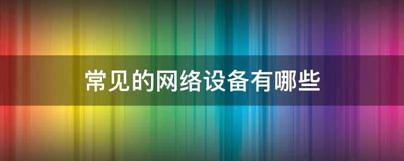 常见的网络设备有哪些