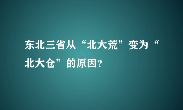 东北三省从“北大荒”变为“北大仓”的原因？