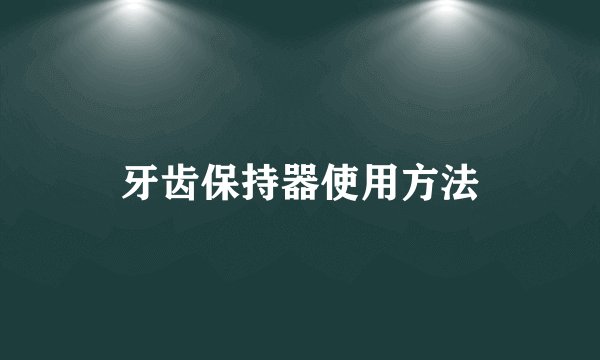 牙齿保持器使用方法