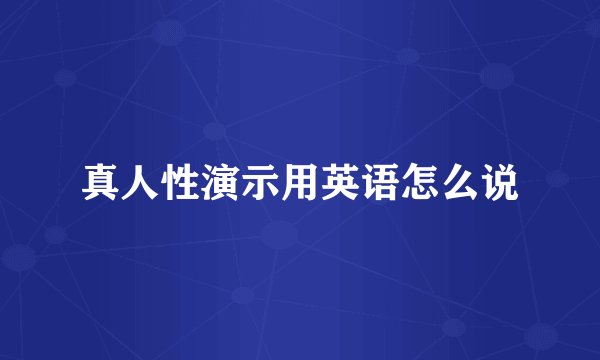 真人性演示用英语怎么说