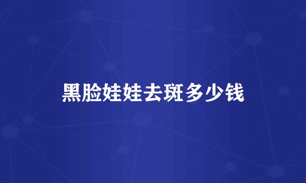黑脸娃娃去斑多少钱