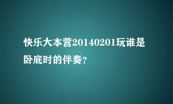 快乐大本营20140201玩谁是卧底时的伴奏？