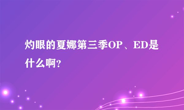 灼眼的夏娜第三季OP、ED是什么啊？