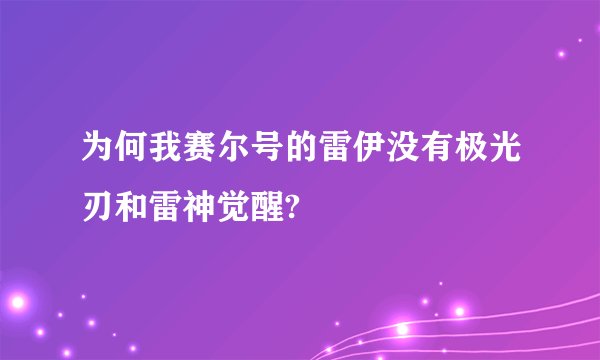 为何我赛尔号的雷伊没有极光刃和雷神觉醒?