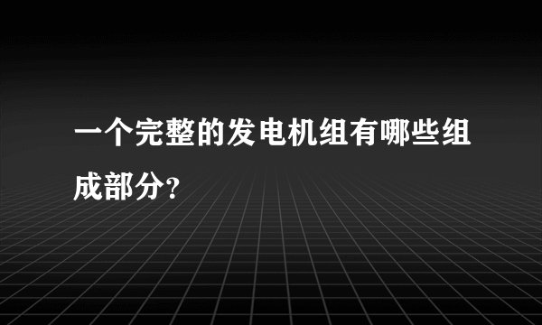 一个完整的发电机组有哪些组成部分？