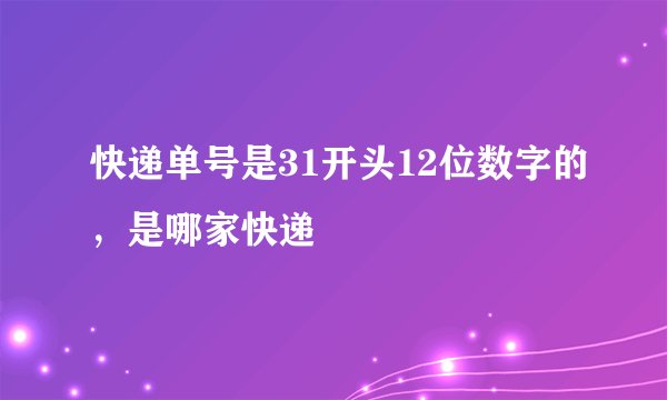 快递单号是31开头12位数字的，是哪家快递