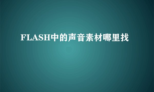 FLASH中的声音素材哪里找