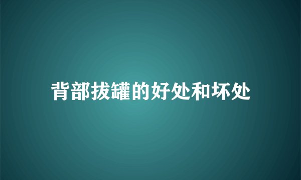 背部拔罐的好处和坏处