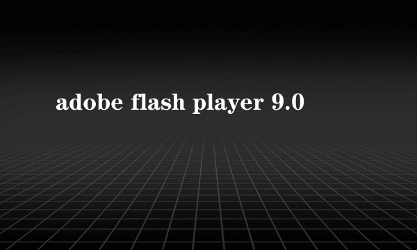 adobe flash player 9.0