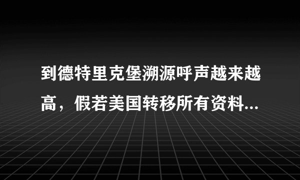 到德特里克堡溯源呼声越来越高，假若美国转移所有资料，怎么查？