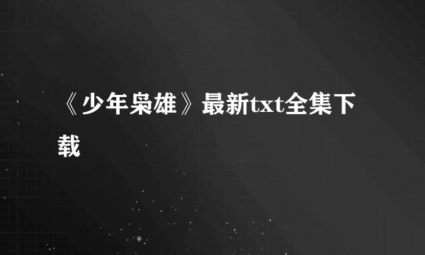 《少年枭雄》最新txt全集下载