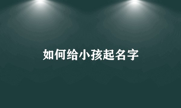 如何给小孩起名字