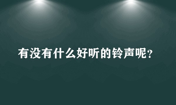 有没有什么好听的铃声呢？