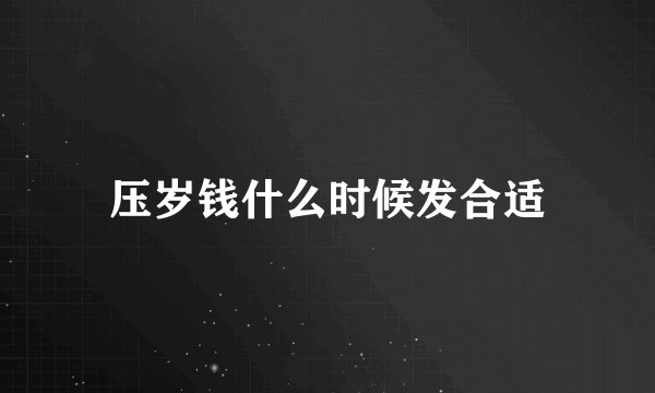压岁钱什么时候发合适