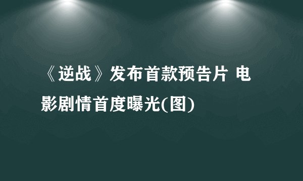 《逆战》发布首款预告片 电影剧情首度曝光(图)