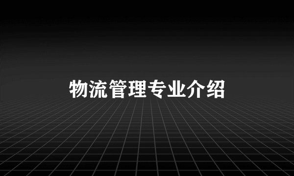 物流管理专业介绍