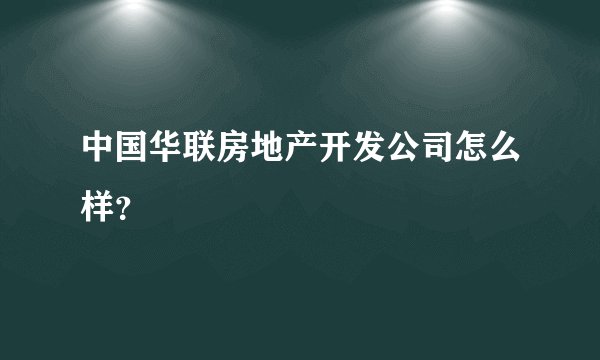 中国华联房地产开发公司怎么样？