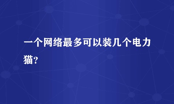 一个网络最多可以装几个电力猫？