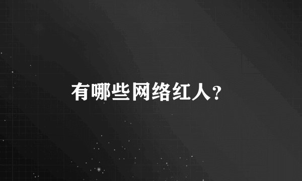 有哪些网络红人？