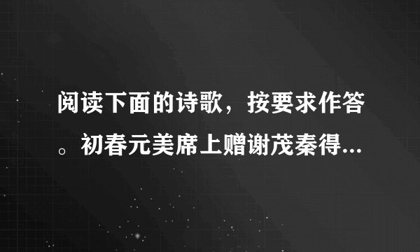 阅读下面的诗歌，按要求作答。初春元美席上赠谢茂秦得关字李攀龙【明】风城杨柳又堪攀，谢脁西园未拟还。客久高吟生白发，春来归梦满青山。明时抱病风尘下，短褐论交天地间。闻遣鹿门妻子在，只今词赋且燕关。【注】①王世贞，字元美。这首诗是李攀龙在王世贞的宴席上写给谢茂秦的诗作。（1）简析“满”字在领联的表达效果。（2）本诗体现了谢茂秦的哪些形象特点？（3）作者对友人谢茂秦表达了怎样的感情？请简述。
