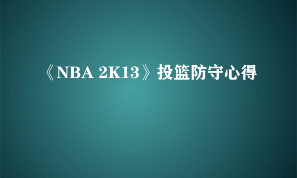 《NBA 2K13》投篮防守心得