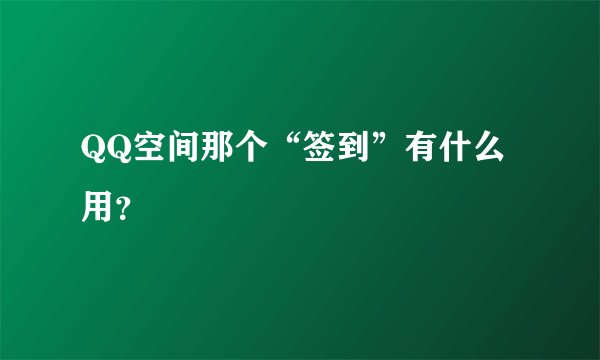 QQ空间那个“签到”有什么用？