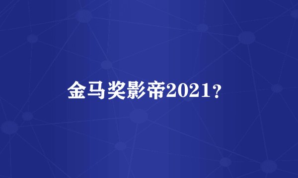 金马奖影帝2021？