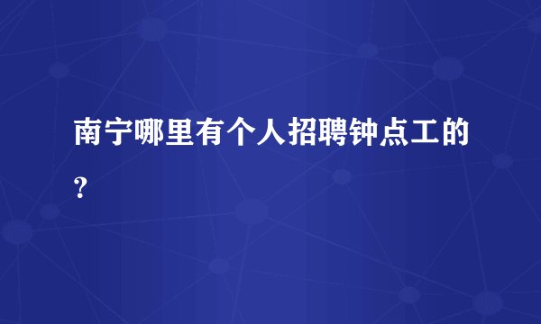 南宁哪里有个人招聘钟点工的？