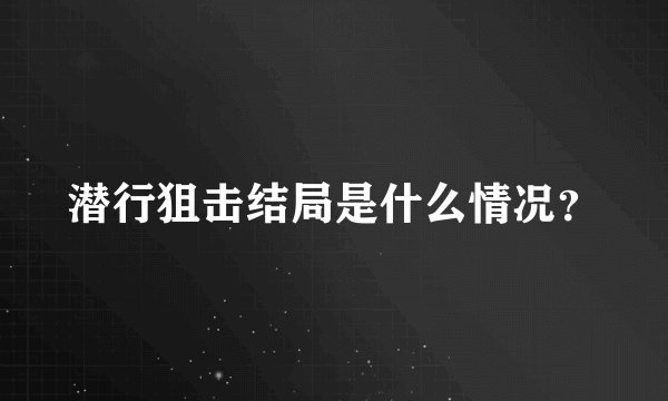 潜行狙击结局是什么情况？