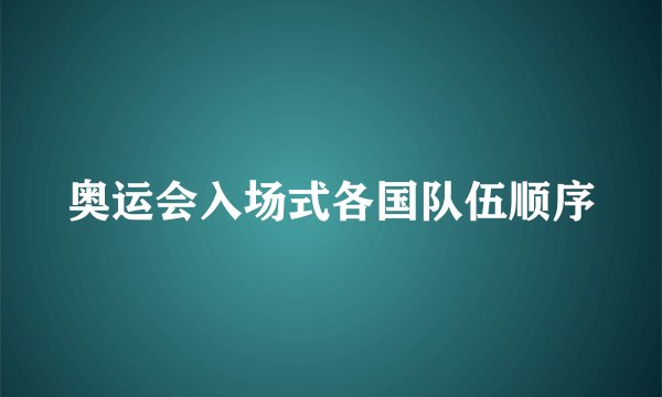 奥运会入场式各国队伍顺序