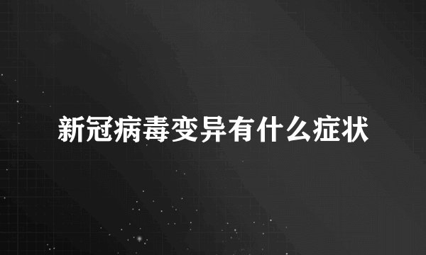 新冠病毒变异有什么症状
