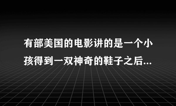 有部美国的电影讲的是一个小孩得到一双神奇的鞋子之后很会打球