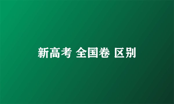 新高考 全国卷 区别